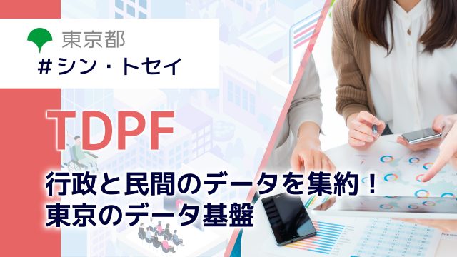 行政と民間のデータを集約！ 東京のデータ基盤　TDPF